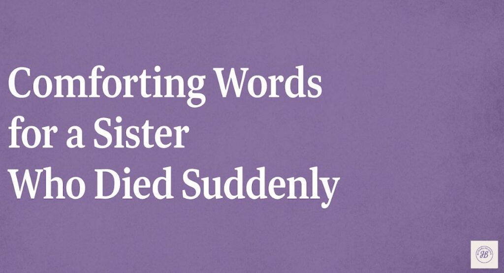 Comforting Words for a Sister Who Died Suddenly
