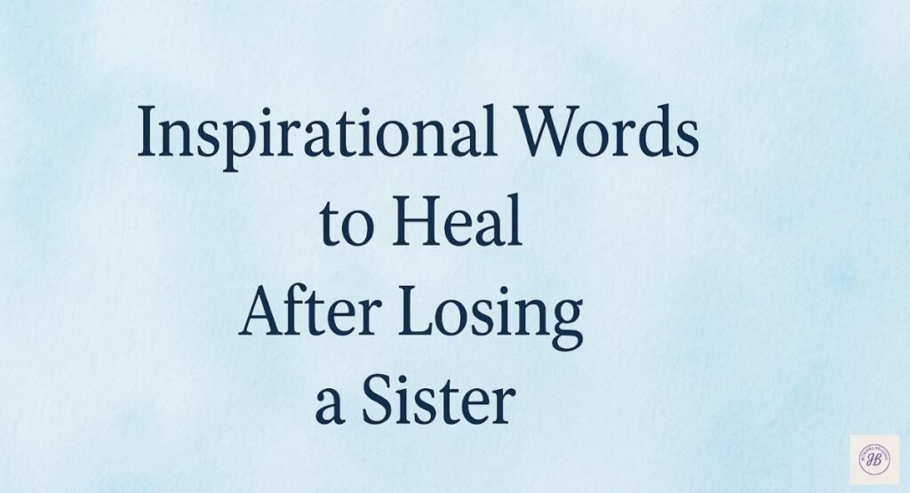 Inspirational Words to Heal After Losing a Sister

