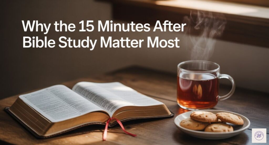 Why the 15 Minutes After Bible Study Matter Most